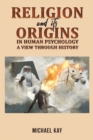 Religion and its Origins in Human Psychology: A View through History - eBook