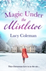 Magic Under the Mistletoe : the perfect feel good love story from bestselling author Lucy Coleman - Book