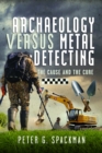 Archaeology Versus Metal Detecting : The Cause and The Cure - Book