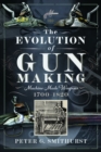The Evolution of Gun Making : Machine made weapons, 1700–1820 - Book
