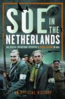 SOE in The Netherlands : The Special Operations Executive’s Dutch Section in WW2 - Book