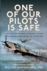 One of Our Pilots is Safe : A Battle of France Airman’s Story of Survival and Road to Recovery - Book
