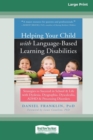 Helping Your Child with Language-Based Learning Disabilities : Strategies to Succeed in School and Life with Dyslexia, Dysgraphia, Dyscalculia, ADHD, and Processing Disorders (Large Print 16 Pt Editio - Book