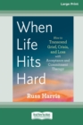 When Life Hits Hard : How to Transcend Grief, Crisis, and Loss with Acceptance and Commitment Therapy (Large Print 16 Pt Edition) - Book