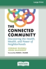 The Connected Community : Discovering the Health, Wealth, and Power of Neighborhoods [Large Print 16 Pt Edition] - Book