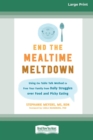 End the Mealtime Meltdown : Using the Table Talk Method to Free Your Family from Daily Struggles over Food and Picky Eating [Large Print 16 Pt Edition] - Book