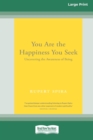 You Are the Happiness You Seek : Uncovering the Awareness of Being [Large Print 16 Pt Edition] - Book