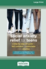 Social Anxiety Relief for Teens : A Step-by-Step CBT Guide to Feel Confident and Comfortable in Any Situation [Large Print 16 Pt Edition] - Book