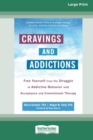 Cravings and Addictions : Free Yourself from the Struggle of Addictive Behavior with Acceptance and Commitment Therapy [Large Print 16 Pt Edition] - Book