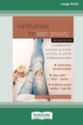 Mindfulness for Teen Anxiety : A Workbook for Overcoming Anxiety at Home, at School, and Everywhere Else [Large Print 16 Pt Edition] - Book