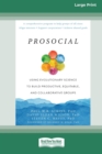 Prosocial : Using Evolutionary Science to Build Productive, Equitable, and Collaborative Groups [Large Print 16 Pt Edition] - Book