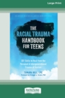 The Racial Trauma Handbook for Teens : CBT Skills to Heal from the Personal and Intergenerational Trauma of Racism (16pt Large Print Edition) - Book