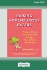 Raising Adventurous Eaters : Practical Ways to Overcome Picky Eating and Food Sensory Sensitivities (16pt Large Print Edition) - Book