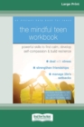 The Mindful Teen Workbook : Powerful Skills to Find Calm, Develop Self-Compassion, and Build Resilience (16pt Large Print Edition) - Book