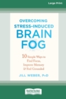 Overcoming Stress-Induced Brain Fog : 10 Simple Ways to Find Focus, Improve Memory, and Feel Grounded (16pt Large Print Edition) - Book