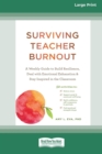Surviving Teacher Burnout : A Weekly Guide to Build Resilience, Deal with Emotional Exhaustion, and Stay Inspired in the Classroom (16pt Large Print Edition) - Book