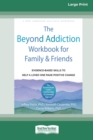 The Beyond Addiction Workbook for Family and Friends : Evidence-Based Skills to Help a Loved One Make Positive Change (16pt Large Print Edition) - Book