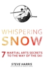 Whispering Snow : 7 Martial Arts Secrets To The Way Of The Ski - Book