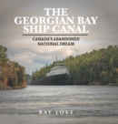 The Georgian Bay Ship Canal : Canada's Abandoned National Dream - Book