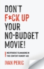 Don't F*ck Up Your No Budget Movie! : Inexpensive Filmmaking In This Content-Hungry Age - Book