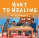 Hurt to Healing : Child Witnesses of Domestic Violence and Their Invisible Injuries - Book