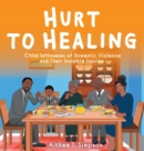 Hurt to Healing : Child Witnesses of Domestic Violence and Their Invisible Injuries - Book
