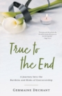 True To The End : A Journey Into the Burdens and Risks of Executorship - Book