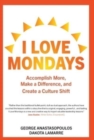 I Love Mondays : Accomplish More, Make a Difference, and Create a Culture Shift - Book