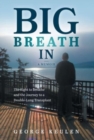 Big Breath In : The Fight to Breathe and the Journey to a Double-Lung Transplant - Book