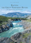 Rafting the Great Northern Rivers : The Nahanni, Firth, and Tatshenshini - Book
