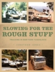 Slowing for the Rough Stuff : Trucking in War-Torn Yugoslavia - Book