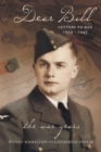 Dear Bill : Letters to Dad 1939 - 1945 The War Years - Book