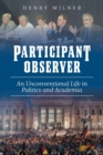 Participant/Observer : An Unconventional Life in Politics and Academia - Book