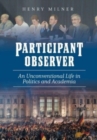 Participant/Observer : An Unconventional Life in Politics and Academia - Book
