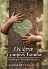 Children and Complex Trauma : A Roadmap for Healing and Recovery - Book