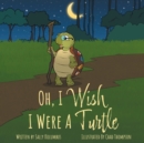 Oh, I Wish I Were A Turtle - Book