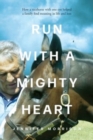 Run With a Mighty Heart : How A Racehorse with One Eye Helped a Family Find Meaning in Life and Loss - Book