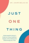 Just One Thing : A Naturopathic Doctor's Guide to Living a Healthier, Happier Life by Making One Small Change at a Time - Book