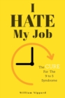 I Hate My Job : The Cure For The 9- 5 Syndrome - Book