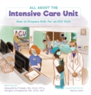 All About the Intensive Care Unit : How to Prepare Kids for an ICU Visit - Book