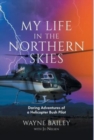 My Life in the Northern Skies : Daring Adventures of a Helicopter Bush Pilot - Book
