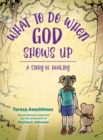 What To Do When God Shows Up : A Story of Healing - Book