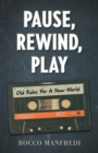 Pause, Rewind, Play : Old Rules For A New World - Book