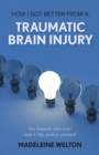 How I Got Better From A Traumatic Brain Injury : For anyone who ever had a TBI, past or present - Book