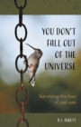 You Don't Fall Out of the Universe : Surviving the loss of our son - Book