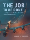The Job To Be Done : A Son's Journey Into The Story Of A WW2 Bomber Command Aircrew - Book