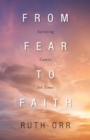 From Fear To Faith : Surviving Cancer Six Times - Book