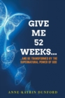 Give Me 52 weeks... : ...And Be Transformed By The Supernatural Power of God - Book