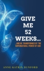 Give Me 52 weeks... : ...And Be Transformed By The Supernatural Power of God - Book