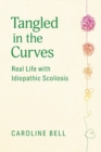 Tangled in the Curves : Real Life with Idiopathic Scoliosis - Book